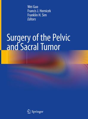 Surgery of the Pelvic and Sacral Tumor - Guo, Wei (Editor), and Hornicek, Francis J. (Editor), and Sim, Franklin H. (Editor)