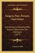 Surgery, Past, Present, And Future: And Excessive Mortality After Surgical Operations, Two Addresses (1877)