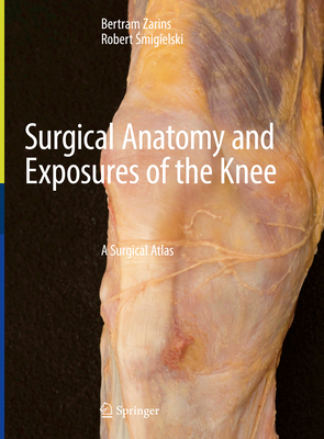 Surgical Anatomy and Exposures of the Knee: A Surgical Atlas - Zarins, Bertram (Editor), and Smigielski, Robert (Editor)