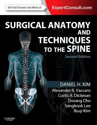 Surgical Anatomy and Techniques to the Spine: Expert Consult - Online and Print - Kim, Daniel H, and Vaccaro, Alexander R, PhD, MBA, and Dickman, Curtis A, MD