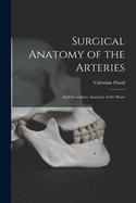 Surgical Anatomy of the Arteries: And Descriptive Anatomy of the Heart