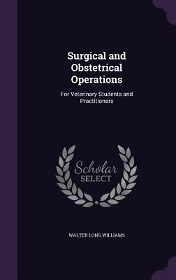 Surgical and Obstetrical Operations: For Veterinary Students and Practitioners - Williams, Walter Long