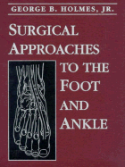 Surgical Approaches to the Foot and Ankle - Holmes, George B, M.D.