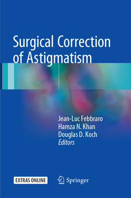 Surgical Correction of Astigmatism - Febbraro, Jean-Luc, MD (Editor), and Khan, Hamza N (Editor), and Koch, Douglas D (Editor)