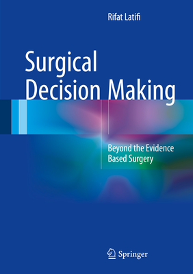 Surgical Decision Making: Beyond the Evidence Based Surgery - Latifi, Rifat