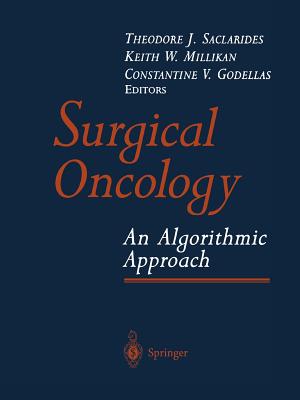 Surgical Oncology: An Algorithmic Approach - Saclarides, Theodore J. (Editor), and Millikan, Keith W. (Editor), and Godellas, Constantine V. (Editor)