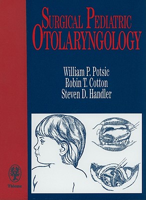 Surgical Pediatric Otolaryngology - Cotton, Robin T, MD (Editor), and Potsic, William P (Editor), and Handler, Steven (Editor)