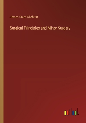 Surgical Principles and Minor Surgery - Gilchrist, James Grant