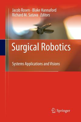 Surgical Robotics: Systems Applications and Visions - Rosen, Jacob (Editor), and Hannaford, Blake (Editor), and Satava, Richard M (Editor)