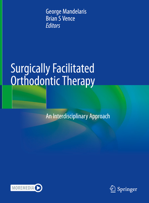 Surgically Facilitated Orthodontic Therapy: An Interdisciplinary Approach - Mandelaris, George A. (Editor), and Vence, Brian S. (Editor)