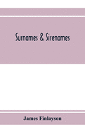 Surnames & sirenames: The origin and history of certain family & historical names; with remarks on the ancient right of the crown to sanction and veto the assumption of names. And an historical account of the names Buggey and Bugg