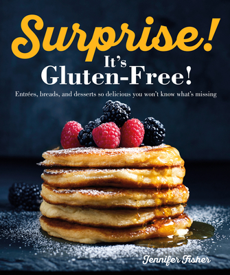 Surprise! It's Gluten Free!: Entrees, Breads, and Desserts So Delicious You Won't Know What's Missing - Fisher, Jennifer