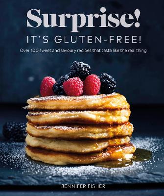 Surprise! It's Gluten-free!: Over 100 Sweet And Savoury Recipes That Taste Like The Real Thing - Fisher, Jennifer