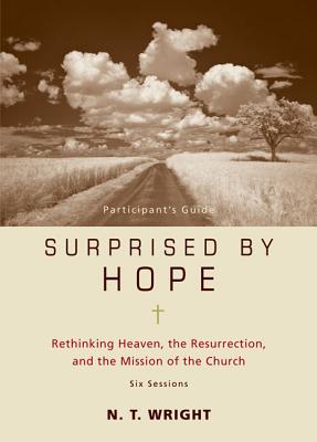 Surprised by Hope Bible Study Participant's Guide: Rethinking Heaven, the Resurrection, and the Mission of the Church - Wright, N T