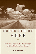Surprised by Hope: Rethinking Heaven, the Resurrection, and the Mission of the Church - Wright, N T