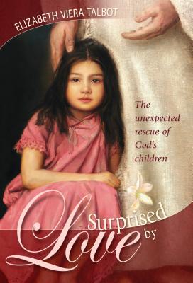 Surprised by Love: The Unexpected Rescue of God's Children - Talbot, Elizabeth Viera