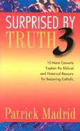 Surprised by Truth 3: 10 More Converts Explain the Biblical and Historical Reasons for Becoming Catholic - Madrid, Patrick