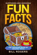 Surprising and Shocking Fun Facts: : The Treasure Book of Amazing Trivia