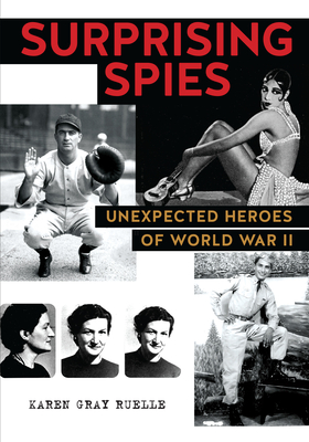 Surprising Spies: Unexpected Heroes of World War II - Ruelle, Karen Gray