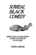Surreal Black Comedy: Short Tales of Dark Humor to Help You Survive 4 to 8 Years