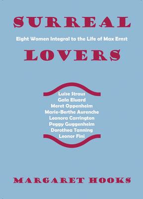 Surreal Lovers: Eight Women Integral to the Life of Max Ernst - Hooks, Margaret (Text by)