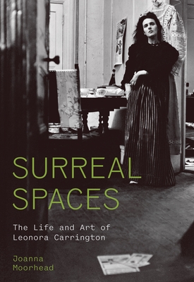 Surreal Spaces: The Life and Art of Leonora Carrington - Moorhead, Joanna
