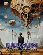 Surrealism Coloring Book with art inspired by Andr? Breton, Salvador Dal?, Ren? Magritte, Max Ernst and Yves Tanguy: A Dream-like Voyage Through Surreal Landscapes and Creatures