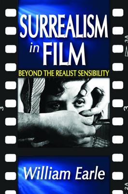 Surrealism in Film: Beyond the Realist Sensibility - Earle, William