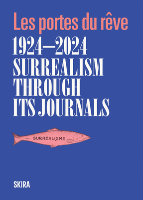 Surrealism Through Its Journals 1924-2024: Les Portes Du Rve - Franchi, Franca (Editor), and Bruera, Franca (Text by), and Drrenmatt, Jacques (Text by)