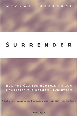 Surrender: How the Clinton Administration Completed the Reagan Revolution - Meeropol, Michael Allen