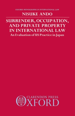 Surrender, Occupation, and Private Property in International Law: An Evaluation of US Practice in Japan - Ando, Nisuke