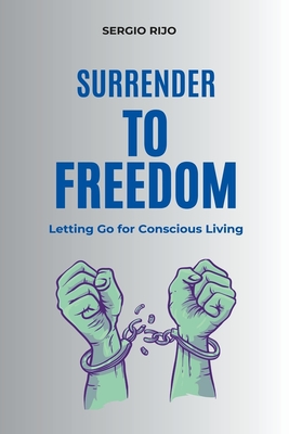 Surrender to Freedom: Letting Go for Conscious Living - Rijo, Sergio