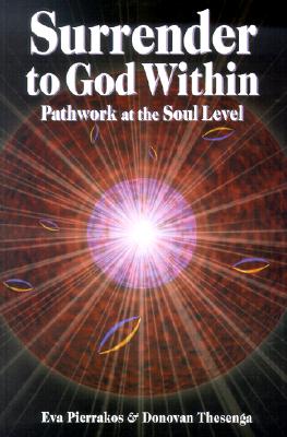 Surrender to God Within: Pathwork at the Soul Level - Pierrakos, Eva, and Thesenga, Donovan (Selected by)