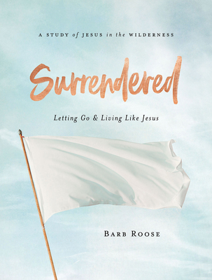 Surrendered - Women's Bible Study Participant Workbook: Letting Go and Living Like Jesus - Roose, Barb