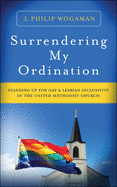 Surrendering My Ordination: Standing Up for Gay and Lesbian Inclusivity in the United Methodist Church