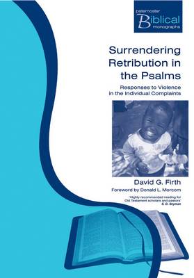 Surrendering Retribution in the Psalms: Responses to Violence in Individual Complaints - Firth, David G, and Morcom, D L (Foreword by)