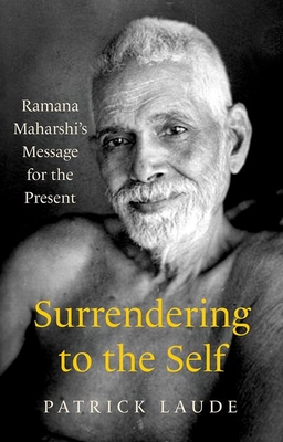 Surrendering to the Self: Ramana Maharshi's Message for the Present - Laude, Patrick