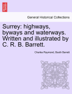 Surrey: Highways, Byways and Waterways. Written and Illustrated by C. R. B. Barrett.