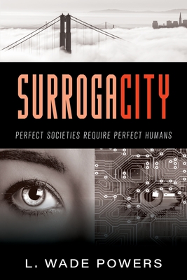 SurrogaCity: Perfect Societies Require Perfect Humans - Powers, L Wade