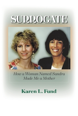 Surrogate: How a Woman Named Sandra Made Me a Mother - Fund, Karen L, and Fisher, David James (Contributions by), and Fisher, Chloe B (Contributions by)