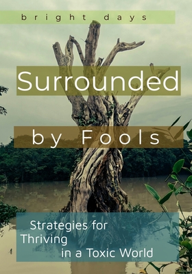 Surrounded by Fools: Strategies for Thriving in a Toxic World - Days, Bright
