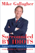 Surrounded by Idiots: Fighting Liberal Lunacy in America - Gallagher, Mike