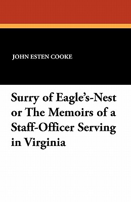 Surry of Eagle's Nest: Or the Memoirs of a Staff-Officer Serving in Virginia, Edited from the Mss. of Colonel Surry (1868) - Cooke, John Esten (Editor)