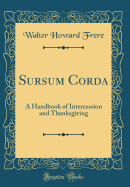 Sursum Corda: A Handbook of Intercession and Thanksgiving (Classic Reprint)