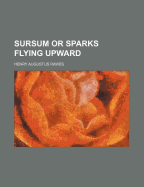 Sursum or Sparks Flying Upward