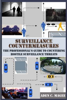 Surveillance Countermeasures: The Professional's Guide to Countering Hostile Surveillance Threats - Magee, Aden C