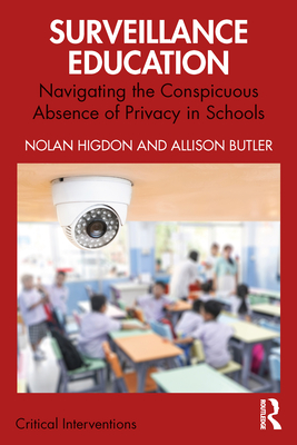 Surveillance Education: Navigating the Conspicuous Absence of Privacy in Schools - Higdon, Nolan, and Butler, Allison