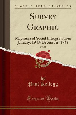 Survey Graphic, Vol. 32: Magazine of Social Interpretation; January, 1943-December, 1943 (Classic Reprint) - Kellogg, Paul