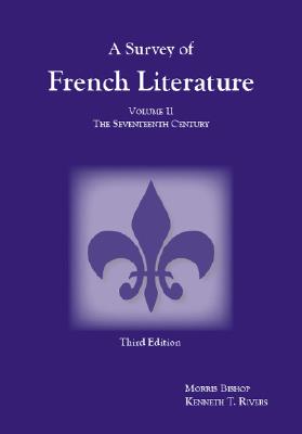 Survey of French Literature, Volume 2: The Seventeenth Century Volume 2 - Rivers, Kenneth T, and Bishop, Morris Gilbert