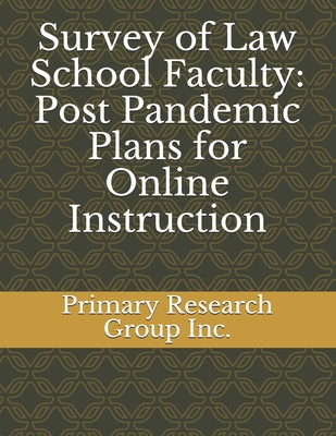 Survey of Law School Faculty: Post Pandemic Plans for Online Instruction - Primary Research Group Inc